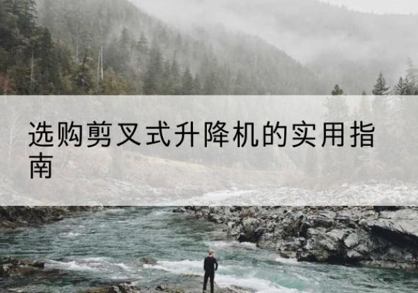 桓台剪叉式升降机怎么选-选购剪叉式升降机的实用指南
